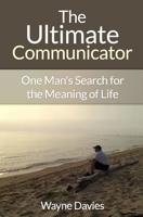 The Ultimate Communicator: One Man's Search for the Meaning of Life 150050582X Book Cover