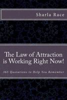 The Law of Attraction Is Working Right Now!: 365 Quotations to Help You Remember 1907119183 Book Cover