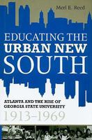 Educating the Urban New South: Atlanta and the Rise of Georgia State University, 1913-1969 0881461482 Book Cover