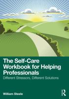 The Self-Care Workbook for Helping Professionals: Different Stressors, Different Solutions 1041142226 Book Cover