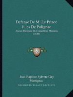 Defense De M. Le Prince Jules De Polignac: Ancien President Du Conseil Des Ministres (1830) 1120449553 Book Cover