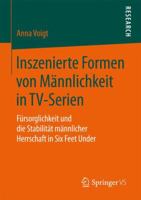 Inszenierte Formen Von Mannlichkeit in TV-Serien: Fursorglichkeit Und Die Stabilitat Mannlicher Herrschaft in Six Feet Under 365816557X Book Cover