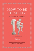 How to Be Healthy: An Ancient Guide to Wellness 0691206279 Book Cover