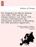 Der Erdglobus des Martin Behaim vom Jahre 1492 und der des Johann Schöner vom Jahre 1520. ... Aus dem Jahresberichte der technischen Anstalten in ... 1842 besonders abgedruckt. 1241745110 Book Cover