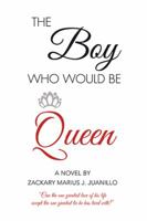 The Boy Who Would Be Queen: Can the One Greatest Love of His Life Accept the One Greatest Lie He Has Lived With? 1524544140 Book Cover