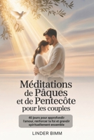 Méditations De Pâques Et De Pentecôte Pour Les Couples: 40 jours pour approfondir l'amour, renforcer la foi et grandir spirituellement ensemble (French Edition) B0GPWTGGVW Book Cover