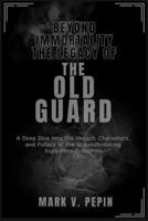 Beyond Immortality: The Legacy of The Old Guard: A Deep Dive into the Impact, Characters, and Future of the Groundbreaking Superhero Franchise B0F8NZJ6WD Book Cover