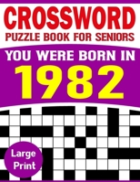 You Were Born In 1982: Crossword Puzzle Book For Seniors: Easy to Read Crossword Puzzles for Adults And Seniors-Big Book Of Crossword|Puzzle Book-55 B09DF712MN Book Cover