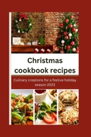 Christmas cookbook recipes: Culinary creations for a festive holiday season 2023 B0CQ2QN6XD Book Cover