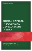 Social Capital in Political Development in Iran : Hashemi, Khatami, and Ahmadinejad's Presidencies 179360763X Book Cover