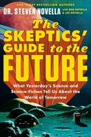 The Skeptics' Guide to the Future: What Yesterday's Science and Science Fiction Tell Us About the World of Tomorrow 1538709546 Book Cover