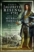 The Jacobite Rising of 1715 and the Murray Family: Brothers in Arms 1526766809 Book Cover