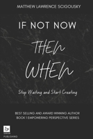 If Not Now Then When: Stop Waiting and Start Creating (An Empowering Perspective) B0CQRFLKT2 Book Cover