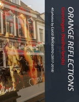 Orange Reflections - Groningen (Netherlands): 40 photos by Luca Belcastro B08R7VM36K Book Cover
