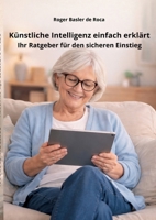 Künstliche Intelligenz einfach erklärt: Ihr Ratgeber für den sicheren Einstieg ab 65 (German Edition) 3695709855 Book Cover