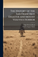 The History of the San Francisco Disaster and Mount Vesuvius Horror 1142052974 Book Cover