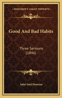 Good And Bad Habits: Three Sermons 1437039898 Book Cover