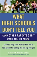 What High Schools Don't Tell You (And Other Parents Don't Want You to Know): Create a Long-Term Plan for Your 7th to 10th Grader for Getting into the Top Colleges