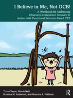 I Believe in Me, Not Ocb!: A Workbook for Addressing Obsessive-Compulsive Behavior in Autism with Functional Behavior-Based CBT 1032712317 Book Cover
