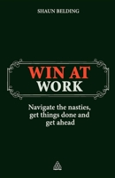 Win at Work: Navigate the Nasties, Get Things Done and Get Ahead 0749457112 Book Cover