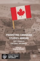 Promoting Canadian Studies Abroad: Soft Power and Cultural Diplomacy 3030089045 Book Cover