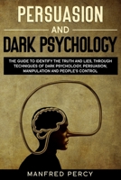 Persuasion and Dark Psychology : The Guide to Identify the Truth and Lies, Through Techniques of Dark Psychology, Persuasion, Manipulation and People's Control 1657729435 Book Cover