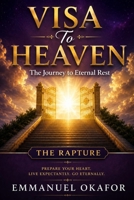 THE VISA TO HEAVEN: THE RAPTURE OF THE SIANTS: The Journy To Eternal Rest B0FQ3XF4C2 Book Cover