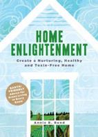 Home Enlightenment: Practical, Earth-Friendly Advice for Creating a Nurturing, Healthy, and Toxin-Free Home and Lifestyle 1579548113 Book Cover