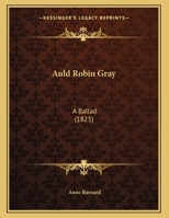 Auld Robin Gray: A Ballad (Classic Reprint) 1104037351 Book Cover