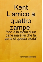 Kent L'amico a quattro zampe: "non � la storia di un cane ma � lui che fa parte di questa storia" 0244518009 Book Cover