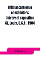 Official Catalogue of Exhibitors. Universal Exposition, St. Louis, U.S.A. 1904 9353863929 Book Cover