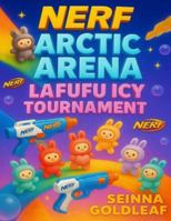 NERF Arctic Arena: Lafufu Icy Tournament B0G4CCMLXJ Book Cover