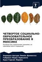 ЧЕТВЕРТОЕ СОЦИАЛЬНО-ОБРАЗОВАТЕЛЬНОЕ ПРЕОБРАЗОВАНИЕ В МЕКСИКЕ: Руководство управлением знаниями, их производством и передачей 6203208353 Book Cover