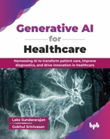 Generative AI for Healthcare: Harnessing AI to transform patient care, improve diagnostics, and drive innovation in healthcare (English Edition) 9365890314 Book Cover