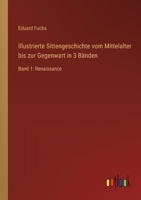 Illustrierte Sittengeschichte vom Mittelalter bis zur Gegenwart in 3 Bänden: Band 1: Renaissance 3368277421 Book Cover