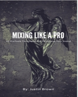 Mixing Like a Pro: 43 ProTools Techniques for Perfecting Your Sound 1777373875 Book Cover