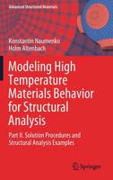 Modeling High Temperature Materials Behavior for Structural Analysis: Part II. Solution Procedures and Structural Analysis Examples (Advanced Structured Materials (112)) 3030203808 Book Cover