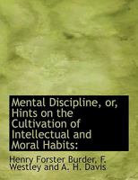 Mental Discipline, Or, Hints on the Cultivation of Intellectual and Moral Habits: Addressed Particularly to Students in Theology and Young Preachers 1140440489 Book Cover