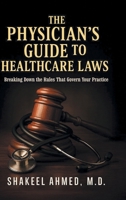 The Physician's Guide to Healthcare Laws: Breaking Down the Rules That Govern Your Practice B0FK718Q2J Book Cover