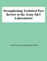 Strengthening Technical Peer Review at the Army S&t Laboratories 1478198389 Book Cover