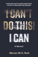 I Can't Do This!: When One Hour Changes Everything: A Story of Resilience and Renewal B0GLF2XCGR Book Cover
