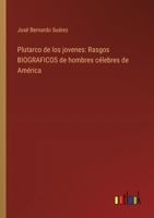 Plutarco de los jovenes: Rasgos BIOGRAFICOS de hombres célebres de América 3368042769 Book Cover
