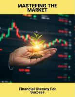 Mastering The Market: Financial Literacy For Success B0G4Q866KG Book Cover