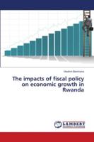 The impacts of fiscal policy on economic growth in Rwanda 6202801832 Book Cover