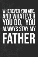 Wherever you are, And whatever you do,  You always Stay My Father 1660282233 Book Cover