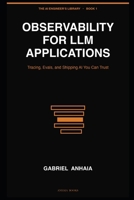 Observability for LLM Applications: Tracing, Evals, and Shipping AI You Can Trust (The AI Engineer’s Library) B0GXNNMKVF Book Cover
