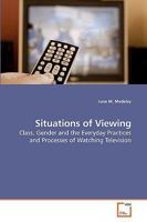 Situations of Viewing: Class, Gender and the Everyday Practices and Processes of Watching Television 3639246233 Book Cover