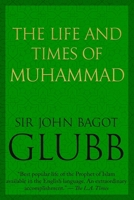 The Life and Times of Muhammad (John Bagot Glubb's Great Arab History) 0854952934 Book Cover