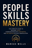 People Skills Mastery : The Complete Guide to Building Trust, Communicating with Confidence, and Influencing Without Manipulation: Bonus : The 30-Day People Skills Challenge. B0H73NTQ93 Book Cover