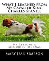 What I Learned from My Cavalier King Charles Spaniel: My Lessons & Memories Journal 198690864X Book Cover